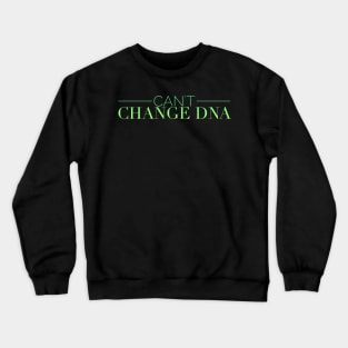 Can't Change DNA Crewneck Sweatshirt